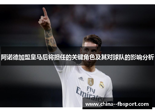 阿诺德加盟皇马后将担任的关键角色及其对球队的影响分析