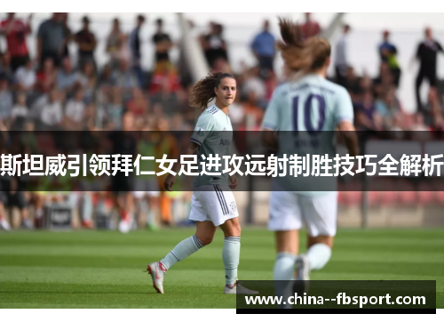 斯坦威引领拜仁女足进攻远射制胜技巧全解析