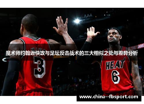 魔术师约翰逊快攻与足坛反击战术的三大相似之处与差异分析