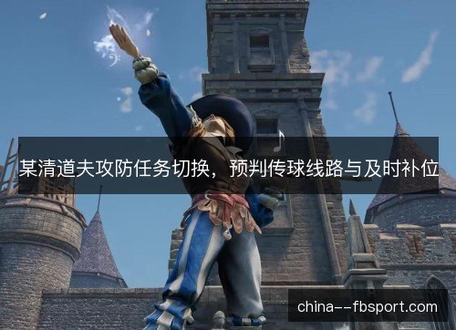 某清道夫攻防任务切换，预判传球线路与及时补位