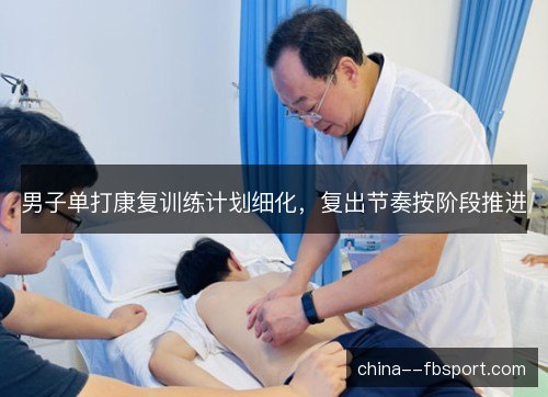 男子单打康复训练计划细化，复出节奏按阶段推进